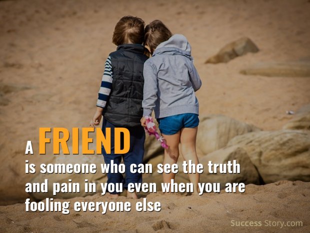 A friend is someone who can see the truth