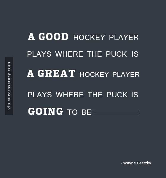 A good hockey player plays where the puck is