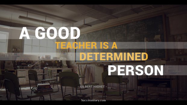 A good teacher is a determined 