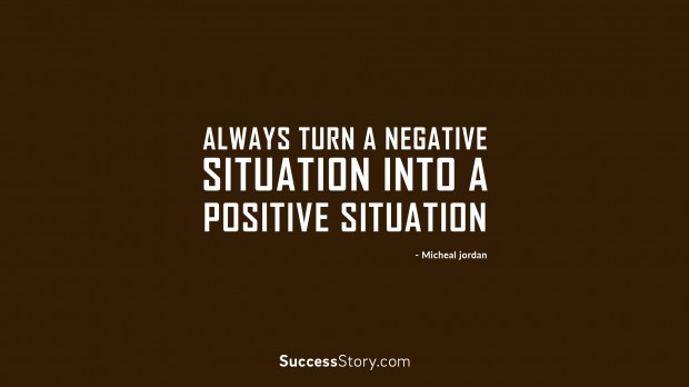 Always turn a negative situation