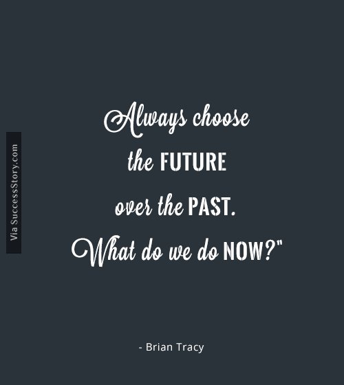 Always choose the future over the past