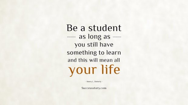 Be a student as long as you still