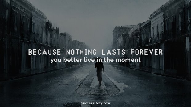 Because nothing lasts forever