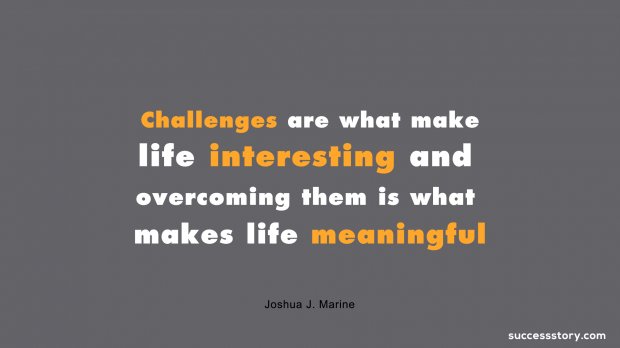 Challenges are what make life