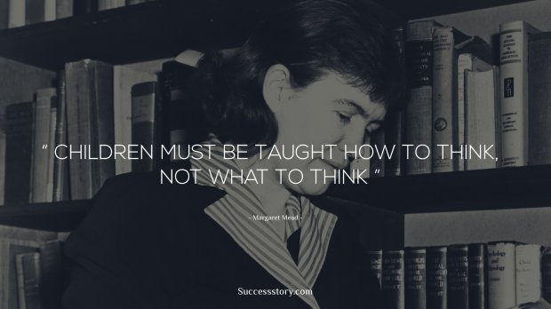 Children must be taught how to think, not what to think