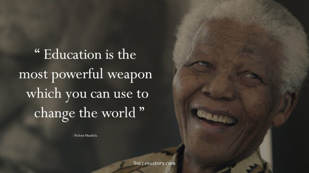 Education is the most powerful weapon which you can use to change the world