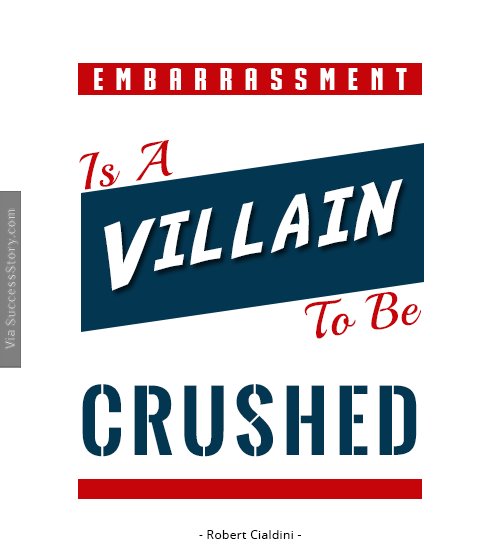 Embarrassment is a villain to be crushed