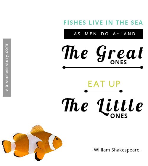 Fishes live in the sea, as men do a-land  the great ones eat up the little ones