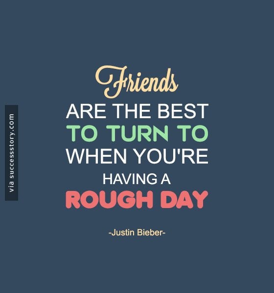 Friends are the best to turn to when