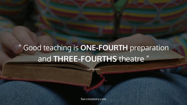 Good teaching is one-fourth preparation and three-fourths theatre