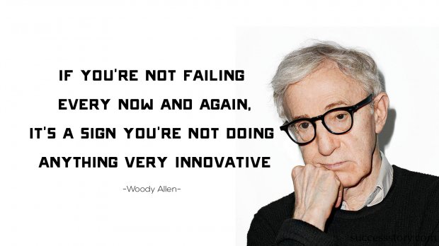 If youre not failing every now and again, it s a sign you re not doing anything very innovative