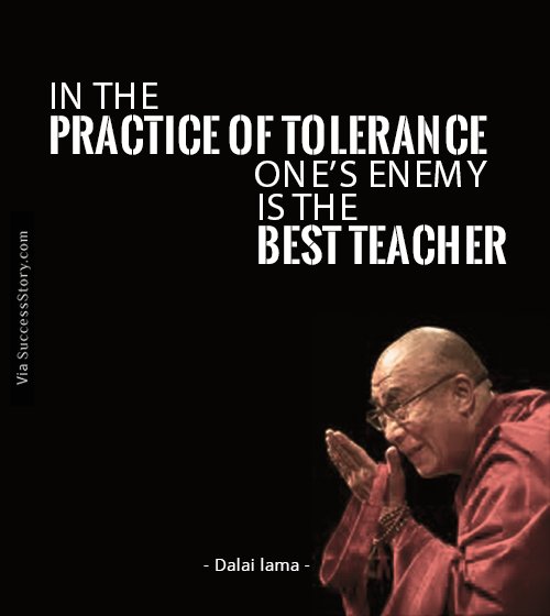 In the practice of tolerance, one s enemy is the best teacher