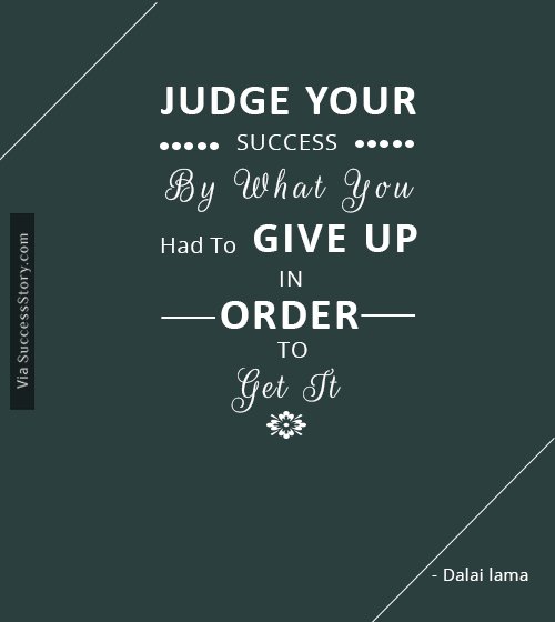 Judge your success by what you had to give up in order to get it