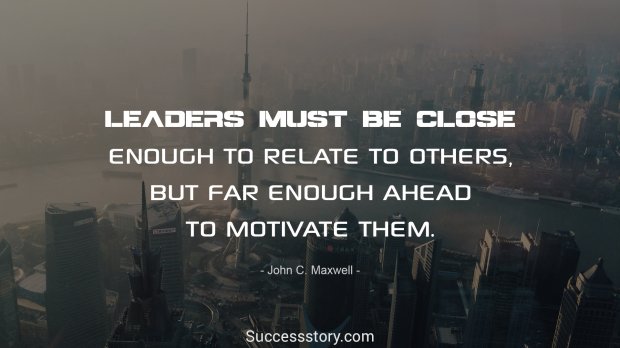 Leaders must be close enough to relate to others