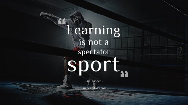 Learning is not a spectator sport