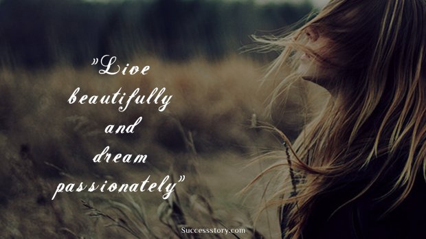 Live beautifully and dream passionately