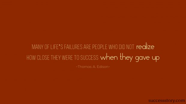 Many of life s failures are people who did not realize how close they were to success when they gave up