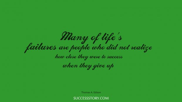 Many of life s failures are people who did not realize how close they were to success when they gave up