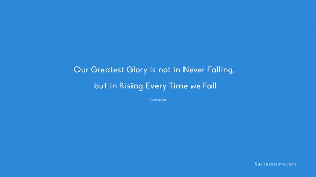 Our greatest glory is not in never falling