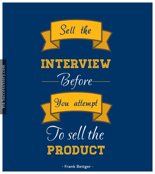 Sell the interview before you attempt to sell the product