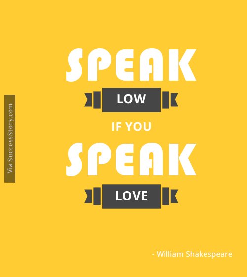 Speak low, if you speak love