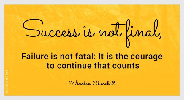 Success is not final, failure is not fatal it is the courage to continue that counts