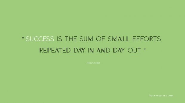 Success is the sum of small efforts