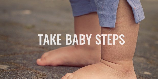 Take Baby Steps