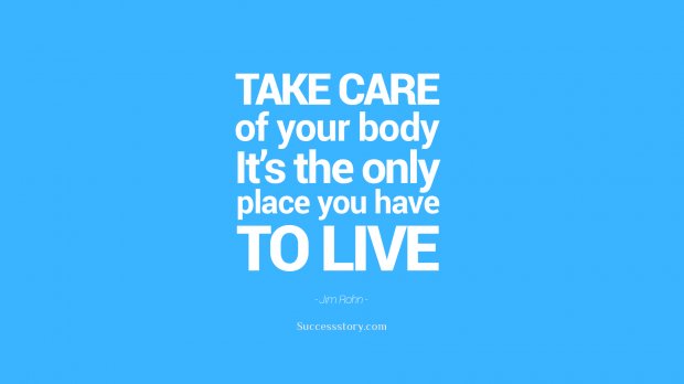 Take care of your body. It s the only place you have to live