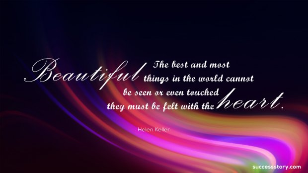 The best and most beautiful things in the world cannot be seen or even touched