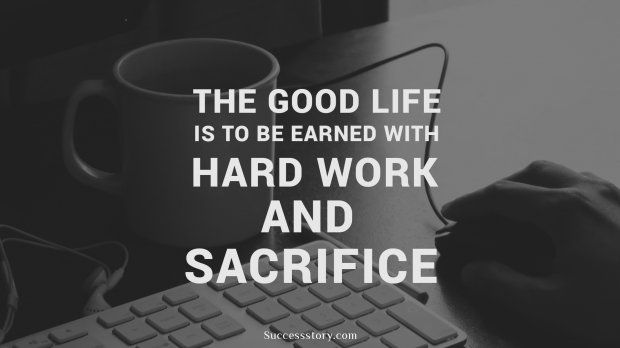 The good life is to be earned with hard work and sacrifice