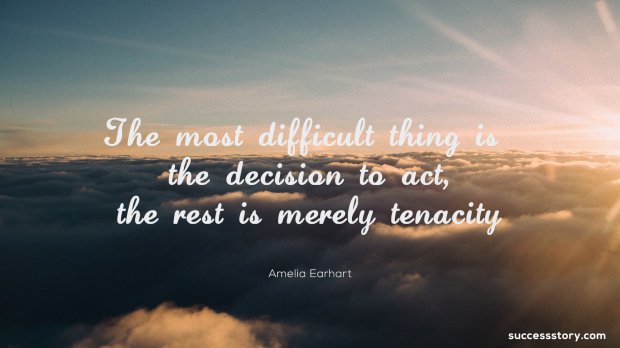 The most difficult thing is the decision to act