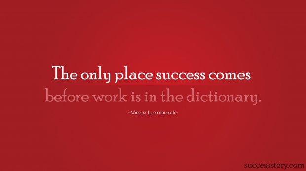 The only place success comes before work is in the dictionary
