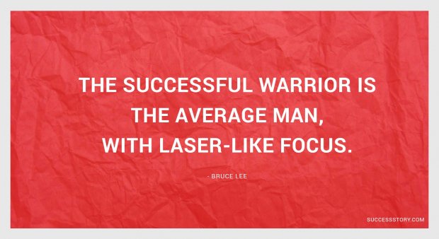 The successful warrior is the average man, with laser-like focus