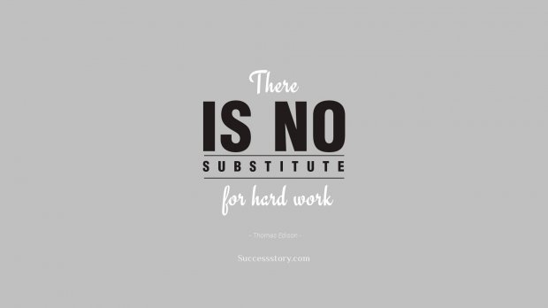 There is no substitute for hard work