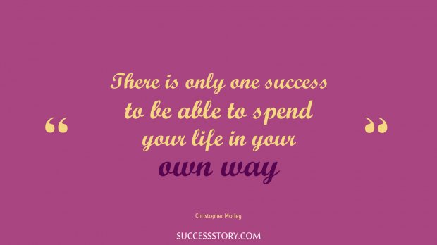 There is only one success  to be able to spend your life in your own way