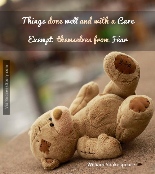 Things done well and with a care, exempt themselves from fear