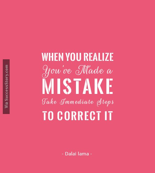 When you realize you ve made a mistake, take immediate steps to correct it