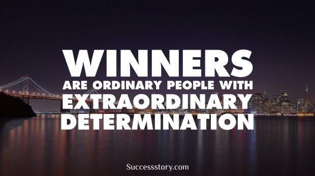 winners are ordinary people with extraordinary determination