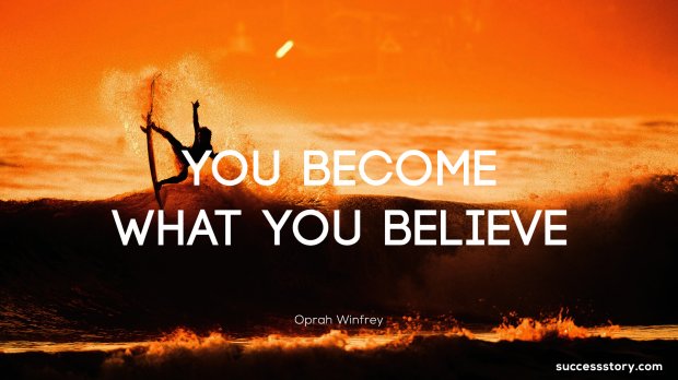 You become what you believe