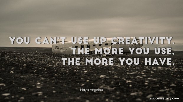 You can t use up creativity. The more you use