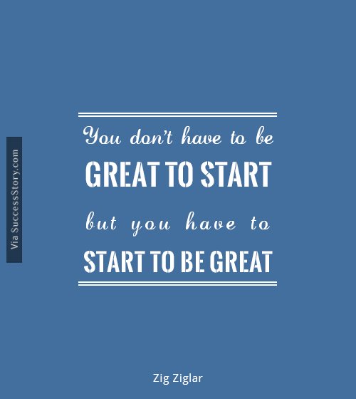 You dont have to be great to start