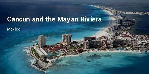 cancun and the mayan riviera, mexico