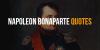 Inspirational Quotes From Greatest Military Leader Napoleon Bonaparte