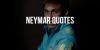 Amazing Quotes From Football Player Neymar