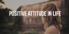 Maintain That Positive Attitude In Life