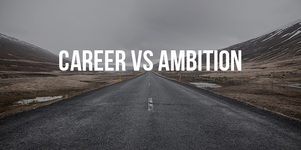 Career Vs Ambition - Reality Check