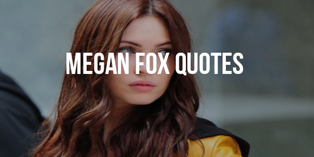 Famous Quotes from Megan Fox