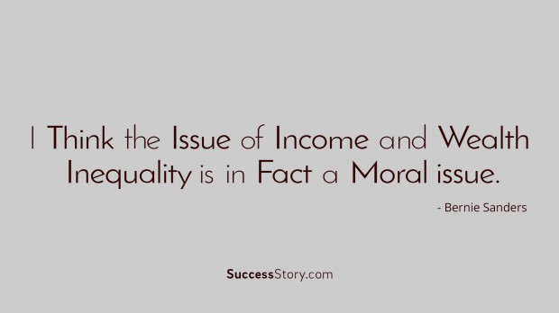 I think the issue of income and wealth inequality is in fact a moral issue