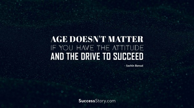 Best Quotes of the Day - Age doesn't matter if you have the attitude and  the drive to succeed. - Sachin Bansal